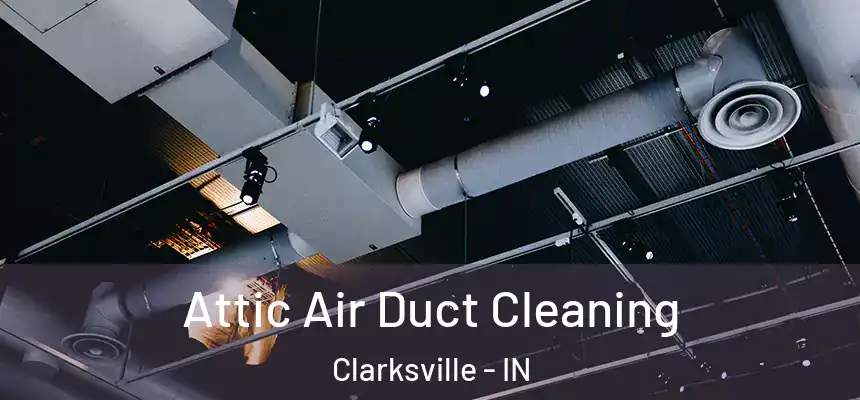 Attic Air Duct Cleaning Clarksville - IN