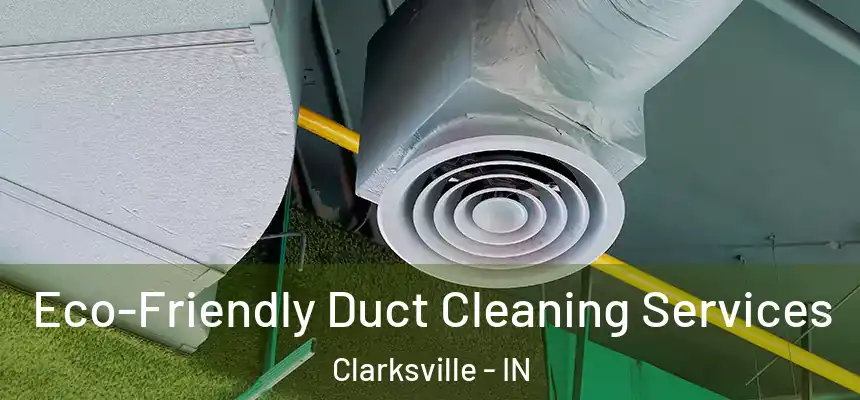 Eco-Friendly Duct Cleaning Services Clarksville - IN
