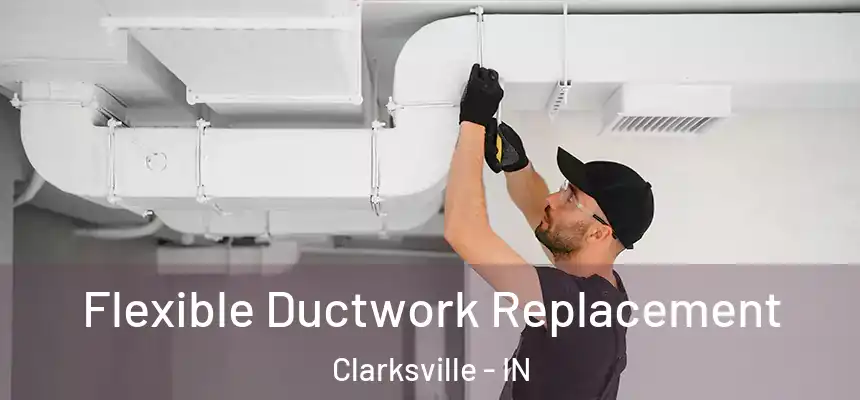 Flexible Ductwork Replacement Clarksville - IN