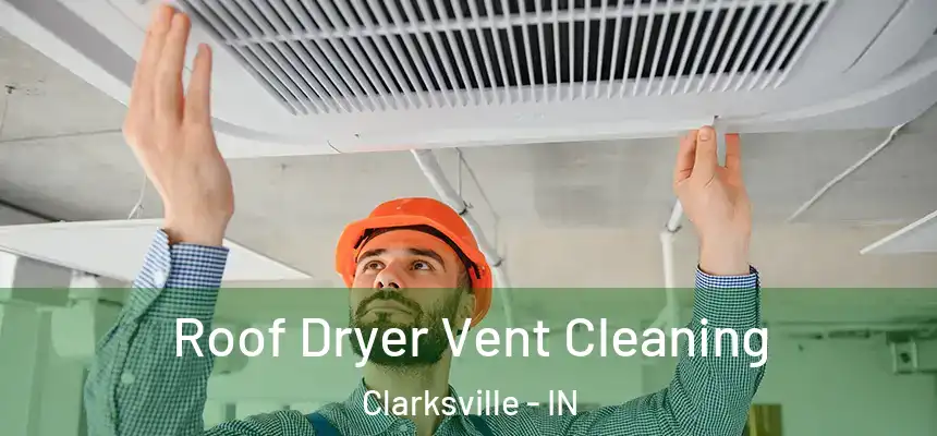 Roof Dryer Vent Cleaning Clarksville - IN